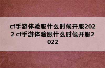 cf手游体验服什么时候开服2022 cf手游体验服什么时候开服2022